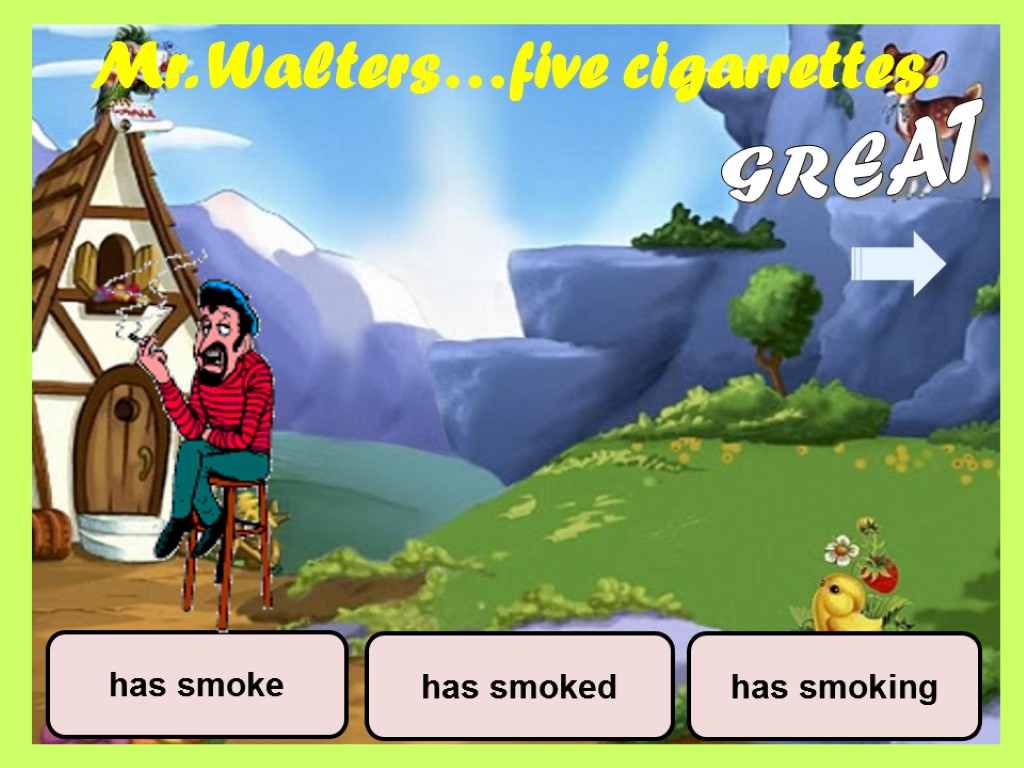 Mr. Walters…five cigarrettes. has smoking has smoked has smoke GREAT